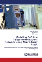 Modeling QoS in a Telecommunications Network Using Neuro-Fuzzy Logic: Quality of Service in the GSM industries using ANFIS as a modeling tool 3838387570 Book Cover