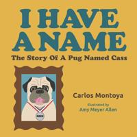 I Have A Name: The Story of a Pug Named Cass 179052783X Book Cover