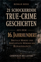 21 schockierende True-Crime-Geschichten aus dem 16. Jahrhundert: Brutale Morde und berüchtigte Mörder der Renaissance (Chroniken des Lasters) (German Edition) B0HCKMZJBZ Book Cover