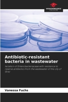 Antibiotic-resistant bacteria in wastewater: Isolation of Enterobacteriaceae with resistance to reserve antibiotics from the wastewater of the city of Graz 6208674182 Book Cover