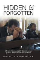 Hidden and Forgotten: African Absence in the Consciousness of the Catholic Church in Canada 152553761X Book Cover