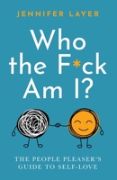 Who the F*ck Am I?: The People Pleaser's Guide to Self-Love 0578954583 Book Cover