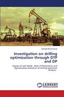 Investigation on drilling optimization through DTP and DP: Impact of well depth , Rate of Penetration and digitalization evolution on drilling operation Analysis 6202803223 Book Cover