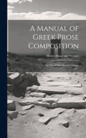 A Manual of Greek Prose Composition: For the Use of Schools and Colleges 1021904937 Book Cover