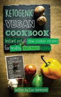 Ketogenic Vegan Cookbook: Instant Pot, Slow Cooker and Delicious Everyday Recipes for Healthy Plant Based Eating 154816710X Book Cover
