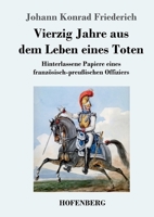 Vierzig Jahre aus dem Leben eines Toten: Hinterlassene Papiere eines französisch-preußischen Offiziers (German Edition) 3743733900 Book Cover