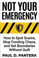 Not Your Emergency: How to Spot Scams, Stop Funding Chaos, and Set Boundaries Without Guilt 1957442506 Book Cover