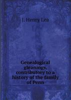Genealogical gleanings, contributory to a history of the family of Penn 102275758X Book Cover