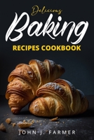 Delicious Baking Recipes Cookbook: Elevate Your Baking Game A Treasury of Scrumptious Recipes for Both Novices and Seasoned Bakers 1088294693 Book Cover
