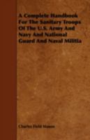 A Complete Handbook for the Sanitary Troops of the U. S. Army and Navy and National Guard and Naval Militia 1015389732 Book Cover