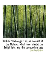 British Conchology or an Account of the Mollusca which Now Inhabit the British Isles and the Surr B0BN2FWQYZ Book Cover