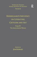 Volume 12, Tome IV: Kierkegaard's Influence on Literature, Criticism and Art: The Anglophone World 1138279757 Book Cover