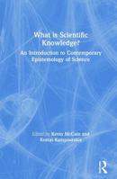 What Is Scientific Knowledge?: An Introduction to Contemporary Epistemology of Science 1138570168 Book Cover