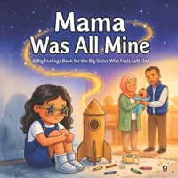 Mama Was All Mine - A Big Feelings Book for the Big Sister Who Feels Left Out: A warm SEL story about big feelings, sibling adjustment, and ... bigger, not smaller, for children ages 3–8 B0GYZPF33S Book Cover