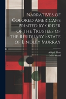 Narratives of Colored Americans ... Printed by Order of the Trustees of the Residuary Estate of Lindley Murray 1022197762 Book Cover
