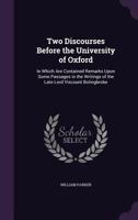 Two Discourses Before the University of Oxford: In Which Are Contained Remarks Upon Some Passages in the Writings of the Late Lord Viscount Bolingbroke 1358829179 Book Cover