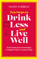 Ten Steps to Drink Less and Live Well : Find Freedom from over Drinking: a Complete Guide to Lasting Change 0912106433 Book Cover