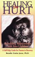 Healing the Hurt: Rebuilding Relationships With Your Children : A Self-Help Guide for Parents in Recovery 0935908544 Book Cover