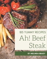 Ah! 185 Yummy Beef Steak Recipes: Greatest Yummy Beef Steak Cookbook of All Time B08JLQLSXN Book Cover