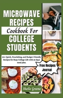 Microwave Recipes Cookbook For College Students: 80+ Quick, Nourishing, and Budget-Friendly Recipes for Busy College Life with 28 days meal plan B0CQ26H8BM Book Cover