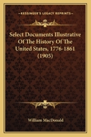 Select Documents Illustrative of the History of the United States 1776-1861 9353805074 Book Cover