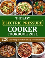 The Easy Electric Pressure Cooker Cookbook 2021: 220 Easy Recipes Perfect for Any Type of Cooker B09FS578R4 Book Cover