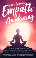 Empath Awakening - How to STOP absorbing pain, stress, and negative energy from others and start healing: (A beginner’s survival guide for highly sensitive and empathic people) B07ZG3NS42 Book Cover