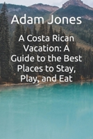 A Costa Rican Vacation: A Guide to the Best Places to Stay, Play, and Eat B0BC6TJ8VZ Book Cover