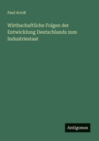 Wirthschaftliche Folgen der Entwicklung Deutschlands zum Industriestaat 3863831683 Book Cover