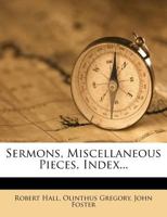 Sermons, Miscellaneous Pieces, Index... 1012447367 Book Cover
