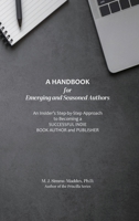 A Handbook for Emerging and Seasoned Authors: An Insider's Step-by-Step Approach to Becoming a Successful Indie Book Author and Publisher 1732240671 Book Cover