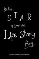 Be the STAR of your own Life Story Boy Undated Monthly Schedule Planner: Gifts For Sons 020 & Beyond Planner, Month by Month Views, Has Note Taking Section. Simple Uncomplicated Interior Layout. 6x9 S 1673944264 Book Cover