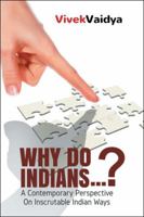 Why Do Indians . . . ?: A Contemporary Perspective on Inscrutable Indian Ways 154374222X Book Cover