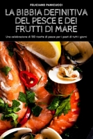 La Bibbia Definitiva del Pesce E Dei Frutti Di Mare: Una celebrazione di 100 ricette di pesce per i pasti di tutti i giorni 1804658138 Book Cover