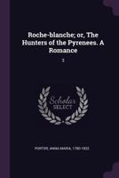 Roche-Blanche V3: Or The Hunters Of The Pyrenees, A Romance 1378242602 Book Cover