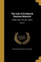 The Life Of Frederick Denison Maurice: Chiefly Told In His Own Letters; Volume 1 1378882938 Book Cover