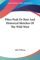 Pikes Peak Or Bust And Historical Sketches Of The Wild West 1417965398 Book Cover