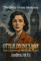 OTTILIE DIVINE'S WAR - The Diplomat Who Vanished (The Ottilie Divine's War) B0F57L1BGV Book Cover