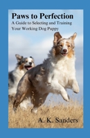Paws to Perfection: A Guide to Selecting and Training Your Working Dog Puppy B0CTL6BN64 Book Cover