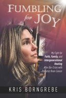 Fumbling for Joy: My Fight for Faith, Family, and Intergenerational Healing After Our Crisis with Pediatric Brain Cancer B0FRPZBS41 Book Cover