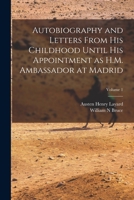 Autobiography and Letters From His Childhood Until His Appointment as H.M. Ambassador at Madrid; Volume 1 B0BPRFW4ZZ Book Cover