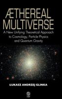 Aethereal Multiverse: A New Unifying Theoretical Approach to Cosmology, Particle Physics, and Quantum Gravity 1907343563 Book Cover
