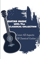 Guitar Music With The Classical Collection: Cover All Aspects Of Classical Guitar: Famous Classical Guitar: Utilize Various Keys And Meters B09CG5RF6Y Book Cover
