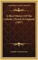 Short history of the Catholic Church in England 0548727732 Book Cover