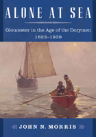 Alone at Sea: Gloucester in the Age of the Dorymen, 1623-1939 156792476X Book Cover