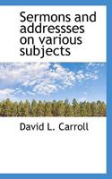 Sermons and Addressses on Various Subjects 111633979X Book Cover