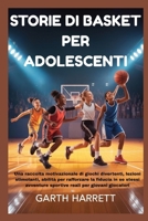 STORIE DI BASKET PER ADOLESCENTI: Una raccolta motivazionale di giochi divertenti, lezioni stimolanti, abilità per rafforzare la fiducia in se stessi ... reali per giovani giocatori (Italian Edition) B0GBDXFSGL Book Cover