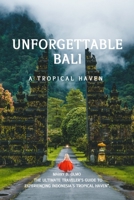 Unforgettable Bali: The Ultimate Traveler's Guide to Experiencing Indonesia's Tropical Haven". B0BZ9V9V7X Book Cover