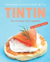 Cooking Adventures with Tintin: The Ultimate Cool Cookbook B08GFMLFWB Book Cover