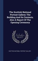 The Scottish National Portrait Gallery: The Building and its Contents, also a Report of the Opening Ceremony 1377128059 Book Cover